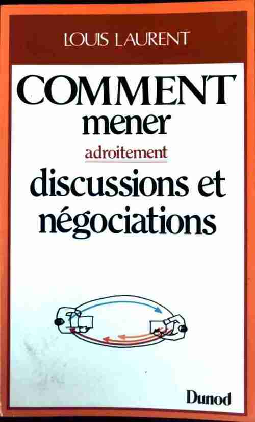 Comment mener adroitement discussions et négociations - Louis Laurent